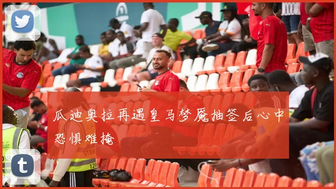 瓜迪奥拉再遇皇马梦魇抽签后心中恐惧难掩