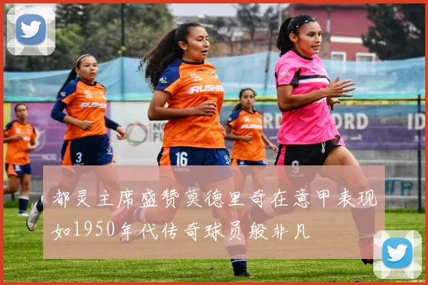 都灵主席盛赞莫德里奇在意甲表现如1950年代传奇球员般非凡