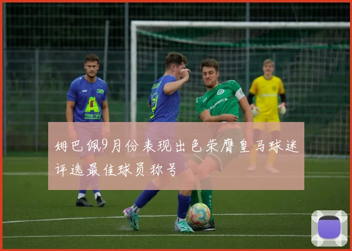 姆巴佩9月份表现出色荣膺皇马球迷评选最佳球员称号